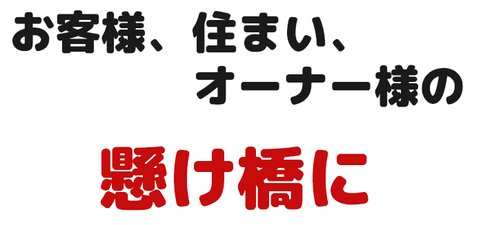 お客様、住まい、オーナー様の懸け橋に